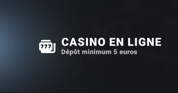 Dépôt minimum de 5 euros sur les casinos en ligne