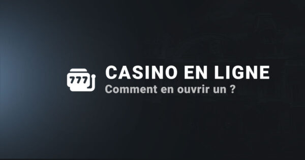 Comment ouvrir un casino en ligne