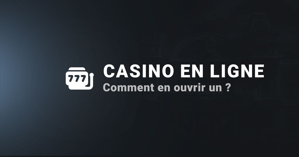 Comment ouvrir un casino en ligne