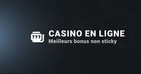 Meilleurs bonus casinos en ligne non sticky